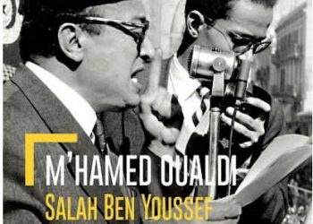 Tunisie : Salah Ben Youssef et les Youssefistes,au tournant de l&rsquo;indépendance tunisienne 1955-1956,un ouvrage de M&rsquo;hamed Oualdi
