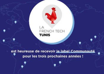 Tunisie : La French Tech Tunis décroche de nouveau le label «COMMUNAUTÉ FRENCH TECH » pour 3 ans !