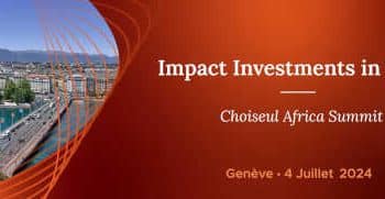 Sommet Choiseul Africa à Genève : encourager les investissements à fort impact